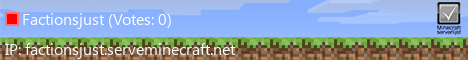 Vote for Factionsjust class='img-rounded img-responsive' style='width: 468px; height: 60px;' alt='server banner' border='0'></a><br /><br />
		   <b>Dynamic server banners:</b><br /><br />
		 
		 <img src=http://www.serverpact.com/images/banner/banner.png?id=26617 alt='Banner 1' class='img-rounded img-responsive' style='width: 468px; height: 60px;'><br />
		 <img src=http://www.serverpact.com/images/banner/banner2.png?id=26617 alt='Banner 2' class='img-rounded img-responsive' style='width: 300px; height: 90px;'><br />
		 <img src=http://www.serverpact.com/images/banner/banner3.png?id=26617 alt='Banner 3' class='img-rounded img-responsive' style='width: 366px; height: 147px;'><br />
		 <br />
		 <table style='max-width: 100%;' id='no-more-tables' class='table table-list-search'>
      <tr>
      <td><center>Format</center></td>
			<td><center>HTML Code</center></td>
			<td><center>BBCode Forums</center></td>
      </tr>
      <tr>
      <td><center>468x60 Realtime</center></td>
			<td><center><input type='text' value='<a href="http://www.serverpact.com/vote-26617"><img src="http://www.serverpact.com/images/banner/banner.png?id=26617" alt="Vote for Factionsjust" /></a>' /></center></td>
			<td><center><input type='text' value='[url=http://www.serverpact.com/vote-26617][img]http://www.serverpact.com/images/banner/banner.png?id=26617[/img][/url]' /></center></td>
      </tr>
      <tr>
      <td><center>300x90 Hourly</center></td>
			<td><center><input type='text' value='<a href="http://www.serverpact.com/vote-26617"><img src="http://www.serverpact.com/images/banner/banner2.png?id=26617" alt="Vote for Factionsjust" /></a>' /></center></td>
			<td><center><input type='text' value='[url=http://www.serverpact.com/vote-26617][img]http://www.serverpact.com/images/banner/banner2.png?id=26617[/img][/url]' /></center></td>
      </tr>
      <tr>
      <td><center>366x147 Realtime</center></td>
			<td><center><input type='text' value='<a href="http://www.serverpact.com/vote-26617"><img src="http://www.serverpact.com/images/banner/banner3.png?id=26617" alt="Vote for Factionsjust" /></a>' /></center></td>
			<td><center><input type='text' value='[url=http://www.serverpact.com/vote-26617][img]http://www.serverpact.com/images/banner/banner3.png?id=26617[/img][/url]' /></center></td>
      </tr>
     </table>
		 <br /></center>
		 

		</div><!-- einde col-md-9 -->

	</div><!--/content row -->
<div class=